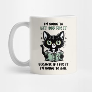 I'm Going To Let God Fix It, Because If I Fix It I'm Going To Jail Funny Cat Mug